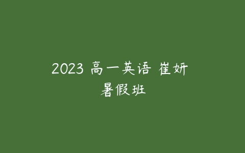 2023 高一英语 崔妍 暑假班-51自学联盟