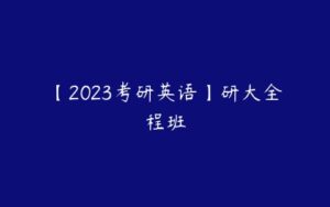 【2023考研英语】研大全程班-51自学联盟