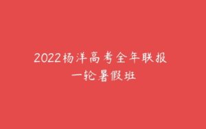 2022杨洋高考全年联报 一轮暑假班-51自学联盟