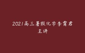 2021高三暑假化学李霄君主讲-51自学联盟