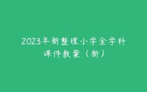 2023年新整理小学全学科课件教案（新）-51自学联盟