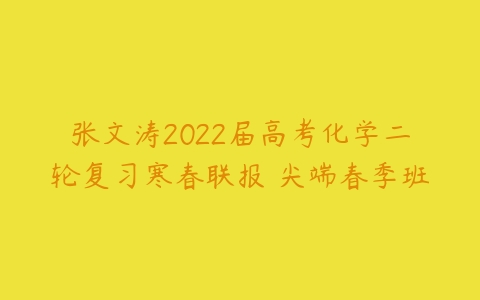 张文涛2022届高考化学二轮复习寒春联报 尖端春季班-51自学联盟