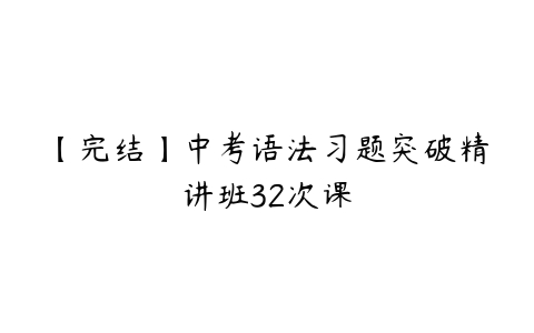 【完结】中考语法习题突破精讲班32次课-51自学联盟