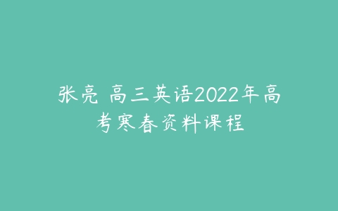 张亮 高三英语2022年高考寒春资料课程-51自学联盟