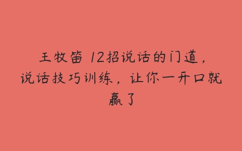 王牧笛 12招说话的门道，说话技巧训练，让你一开口就赢了-51自学联盟