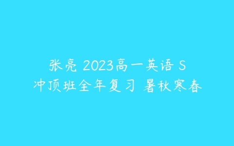 张亮 2023高一英语 S冲顶班全年复习 暑秋寒春-51自学联盟