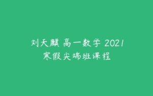 刘天麒 高一数学 2021寒假尖端班课程-51自学联盟