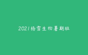 2021杨雪生物暑期班-51自学联盟