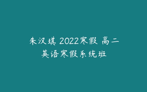 朱汉琪 2022寒假 高二英语寒假系统班-51自学联盟