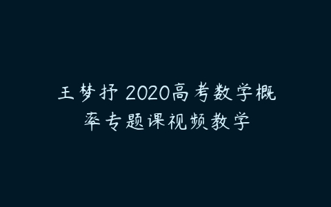 王梦抒 2020高考数学概率专题课视频教学-51自学联盟