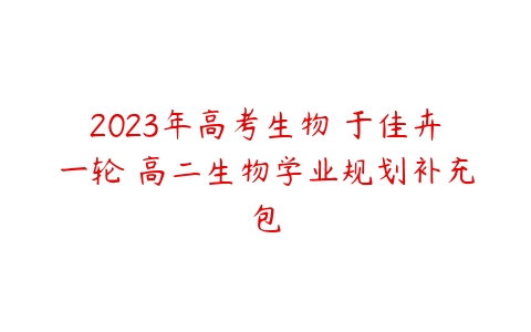 2023年高考生物 于佳卉一轮 高二生物学业规划补充包-51自学联盟