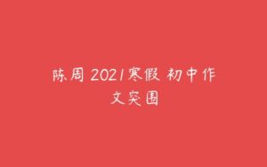 陈周 2021寒假 初中作文突围-51自学联盟