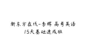 新东方在线-李辉 高考英语15天基础速成班-51自学联盟