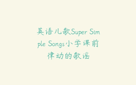 英语儿歌Super Simple Songs小学课前律动的歌谣-51自学联盟