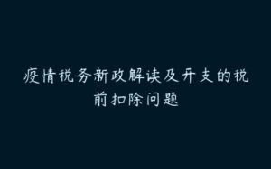 疫情税务新政解读及开支的税前扣除问题-51自学联盟