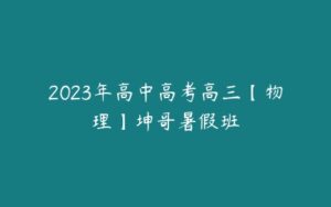 2023年高中高考高三【物理】坤哥暑假班-51自学联盟