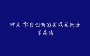 钟灵 零售创新的实战案例分享高清-51自学联盟