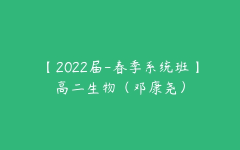 【2022届-春季系统班】高二生物（邓康尧）-51自学联盟