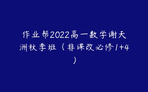 作业帮2022高一数学谢天洲秋季班（非课改必修1+4）-51自学联盟