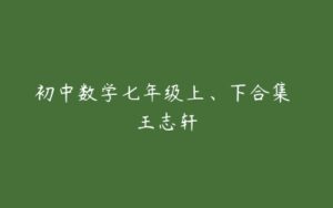 初中数学七年级上、下合集 王志轩-51自学联盟