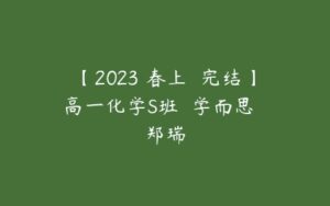【2023 春上  完结】高一化学S班  学而思  郑瑞-51自学联盟
