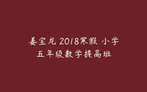 姜宝龙 2018寒假 小学五年级数学提高班-51自学联盟