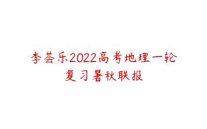 李荟乐2022高考地理一轮复习暑秋联报-51自学联盟