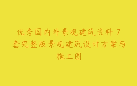 优秀国内外景观建筑资料 7套完整版景观建筑设计方案与施工图-51自学联盟