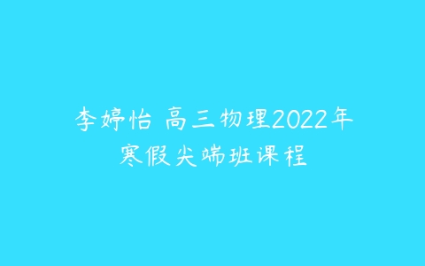 李婷怡 高三物理2022年寒假尖端班课程-51自学联盟