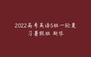 2022高考英语S班一轮复习暑假班 斯琴-51自学联盟