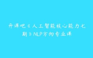 开课吧《人工智能核心能力七期》NLP方向专业课-51自学联盟