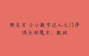 新东方 小小数学达人之门萨俱乐部魔方、数独-51自学联盟