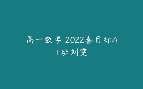 高一数学 2022春目标A+班刘雯-51自学联盟