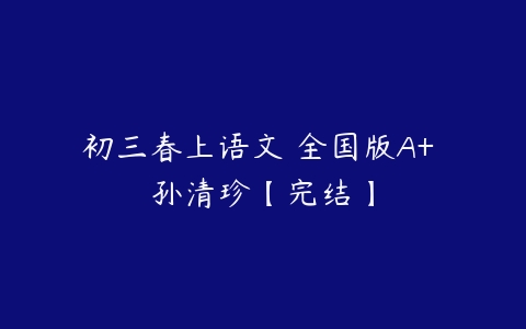 初三春上语文 全国版A+ 孙清珍【完结】-51自学联盟