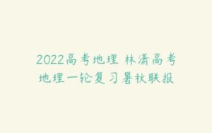 2022高考地理 林潇高考地理一轮复习暑秋联报-51自学联盟