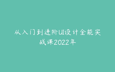 从入门到进阶UI设计全能实战课2022年-51自学联盟