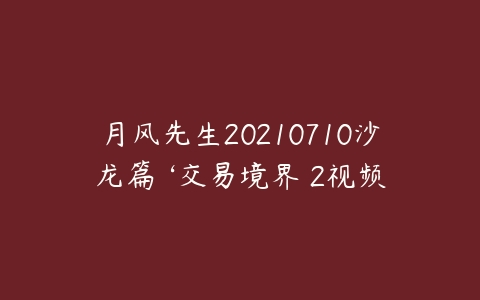 月风先生20210710沙龙篇 ‘交易境界 2视频-51自学联盟