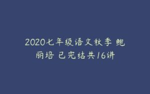 2020七年级语文秋季 鲍丽培 已完结共16讲-51自学联盟