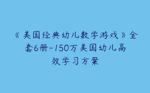 《美国经典幼儿数学游戏》全套6册-150万美国幼儿高效学习方案-51自学联盟