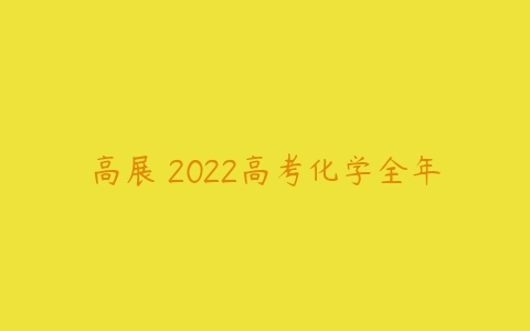 高展 2022高考化学全年-51自学联盟