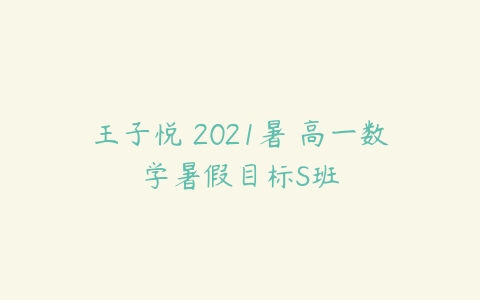 王子悦 2021暑 高一数学暑假目标S班-51自学联盟