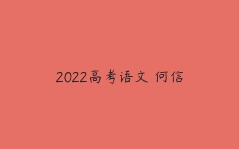 2022高考语文 何信-51自学联盟