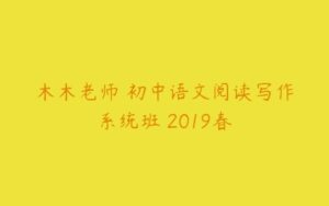 木木老师 初中语文阅读写作系统班 2019春-51自学联盟