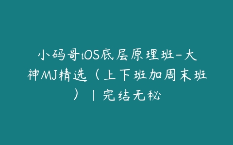 小码哥iOS底层原理班-大神MJ精选（上下班加周末班）|完结无秘-51自学联盟