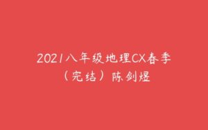 2021八年级地理CX春季（完结）陈剑煜-51自学联盟