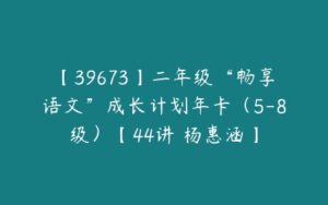 【39673】二年级“畅享语文”成长计划年卡（5-8级）【44讲 杨惠涵】-51自学联盟