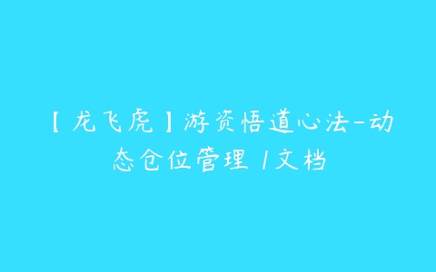 【龙飞虎】游资悟道心法-动态仓位管理 1文档-51自学联盟