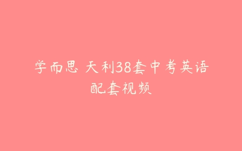 学而思 天利38套中考英语配套视频-51自学联盟