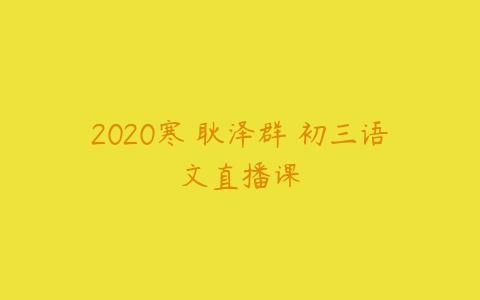 2020寒 耿泽群 初三语文直播课-51自学联盟