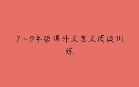 7~9年级课外文言文阅读训练-51自学联盟